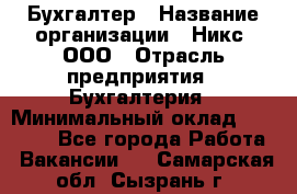 Бухгалтер › Название организации ­ Никс, ООО › Отрасль предприятия ­ Бухгалтерия › Минимальный оклад ­ 55 000 - Все города Работа » Вакансии   . Самарская обл.,Сызрань г.